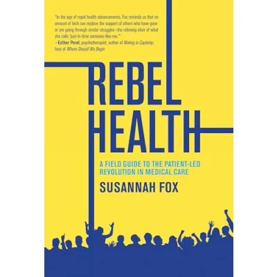 Afbeelding van Rebel Health: A Field Guide to the Patient Led Revolution in Medical Care