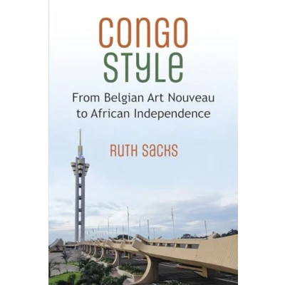 Afbeelding van Congo Style: From Belgian Art Nouveau to African Independence