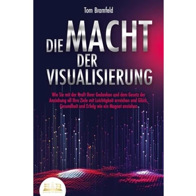Afbeelding van DIE MACHT der VISUALISIERUNG: wie Sie mit Kraft Ihrer Gedanken und dem Gesetz Anziehung all Ihre Ziele Leichtigkeit erreichen Glück, Gesundheit Erfolg ein Magnet anziehen