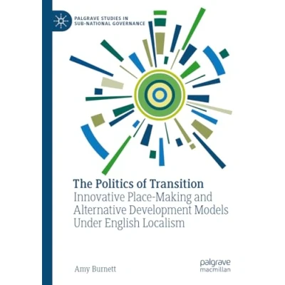 Afbeelding van The Politics of Transition: Innovative Place Making and Alternative Development Models Under English Localism