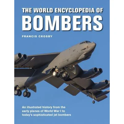 Afbeelding van the World Encyclopedia of Bombers: An Illustrated History from Early Planes War 1 to sophisticated jet bombers Modern Age: ... today&#039;s