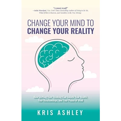Afbeelding van Change Your Mind To Reality: How Shifting Thinking Can Unlock Health, Relationships, and Peace of