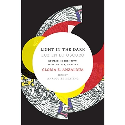 Afbeelding van Light in the Dark/Luz en lo Oscuro: Rewriting Identity, Spirituality, Reality