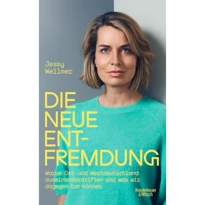 Afbeelding van Die neue Entfremdung: Warum Ost und Westdeutschland auseinanderdriften was wir dagegen tun können