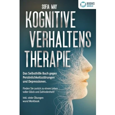 Afbeelding van Kognitive Verhaltenstherapie: Das Selbsthilfe Buch gegen Persönlichkeitsstörungen und Depressionen. Finden Sie zurück zu einem Leben voller Glück Zufriedenheit! Inkl. vieler Übungen Workbook