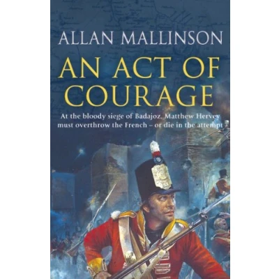 Afbeelding van An Act Of Courage: (The Matthew Hervey Adventures: 7): A compelling and unputdownable military adventure from bestselling author Allan Mallinson
