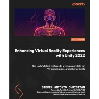 Afbeelding van Enhancing Virtual Reality Experiences with Unity 2022: Use Unity&#039;s latest features to level up your skills for VR games, apps, and other projects
