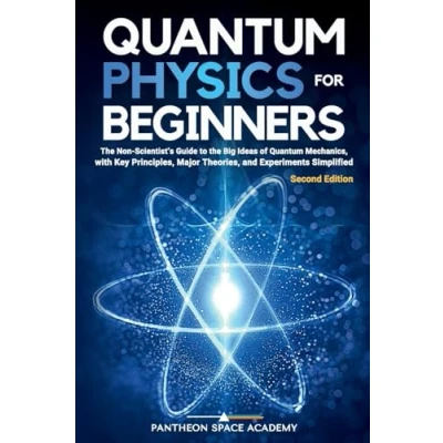 Afbeelding van Quantum Physics for Beginners: the Non Scientist’s Guide to Big Ideas of Mechanics, with Key Principles, Major Theories, and Experiments Simplified