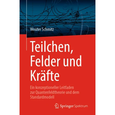 Afbeelding van Teilchen, Felder und Kräfte: Ein konzeptioneller Leitfaden zur Quantenfeldtheorie dem Standardmodell