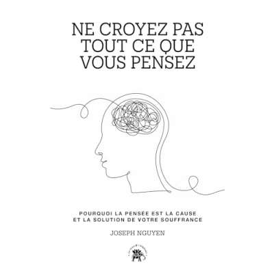 Afbeelding van Ne croyez pas tout ce que vous pensez: Pourquoi la pensée est cause et solution de votre souffrance