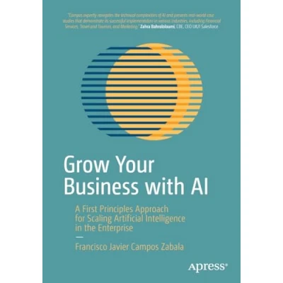 Afbeelding van Grow Your Business with AI: A First Principles Approach for Scaling Artificial Intelligence in the Enterprise