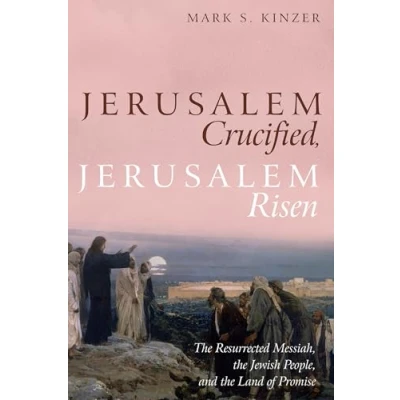 Afbeelding van Jerusalem Crucified, Risen: the Resurrected Messiah, Jewish People, and Land of Promise