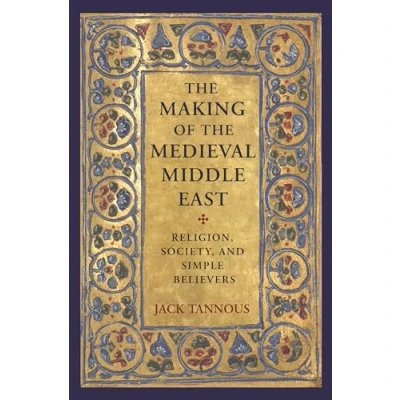 Afbeelding van the Making of Medieval Middle East: Religion, Society, and Simple Believers