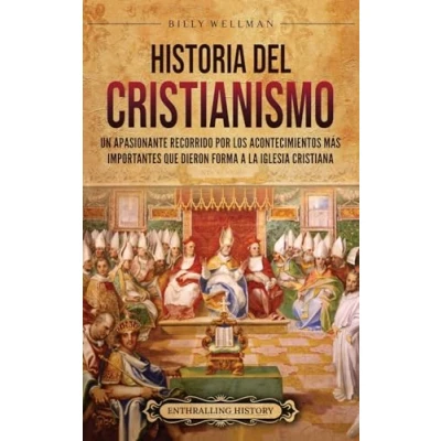 Afbeelding van Historia del cristianismo: Un apasionante recorrido por los acontecimientos más importantes que dieron forma a la Iglesia Cristiana