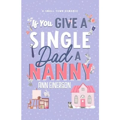 Afbeelding van If You Give a single Dad Nanny: dad, grumpy sunshine, small town romance