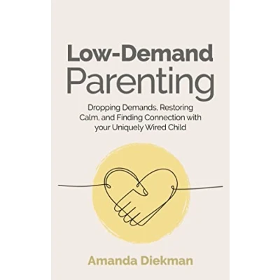 Afbeelding van Low Demand Parenting: Dropping Demands, Restoring Calm, and Finding Connection with your Uniquely Wired Child