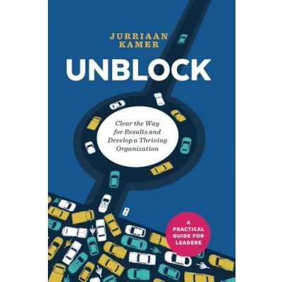 Afbeelding van Unblock: Clear the Way for Results and Develop a Thriving Organization