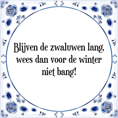 Afbeelding van Blijven de zwaluwen lang, wees dan voor winter Tegeltje + Spreuk