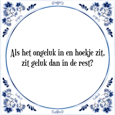 Afbeelding van Als het ongeluk in een hoekje zit, zit geluk dan Tegeltje + Spreuk