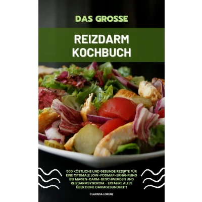 Afbeelding van Das große Reizdarm Kochbuch: 500 köstliche und gesunde Rezepte für eine optimale LOW FODMAP Ernährung bei Magen Darm Beschwerden Reizdarmsyndrom Erfahre alles über deine Darmgesundheit!
