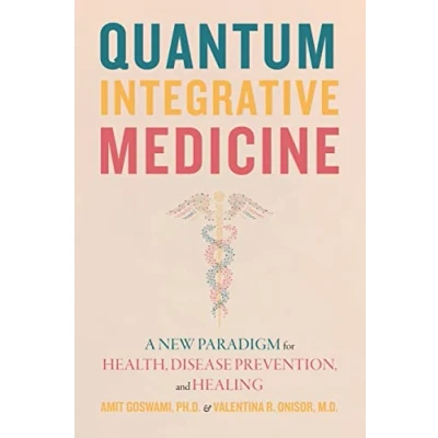 Afbeelding van Quantum Integrative Medicine: A New Paradigm for Health, Disease Prevention, and Healing