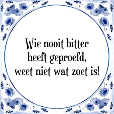 Afbeelding van Wie nooit bitter heeft geproefd, weet niet wat z Tegeltje + Spreuk