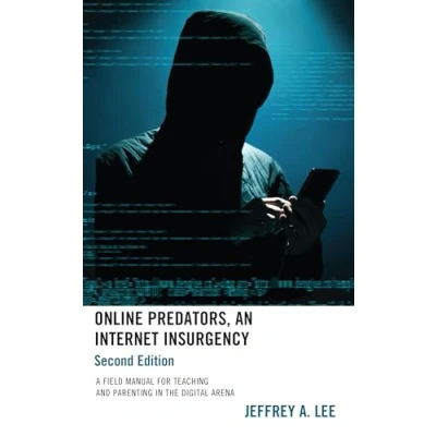 Afbeelding van Online Predators, an Internet Insurgency: A Field Manual for Teaching and Parenting in the Digital Arena
