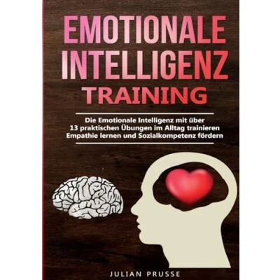 Afbeelding van Emotionale Intelligenz Training: Die mit über 13 praktischen Übungen im Alltag trainieren Empathie lernen und Sozialkompetenz fördern