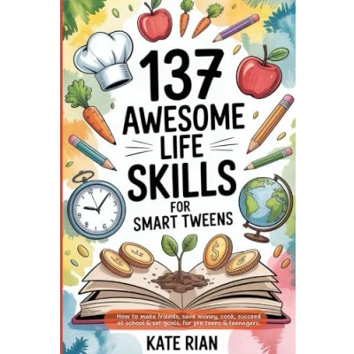 Afbeelding van 137 Awesome Life Skills For Smart Tweens How to Make Friends, Save Money, Cook, Succeed at School &amp; Set Goals Pre Teens Teenagers
