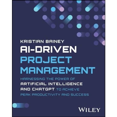 Afbeelding van AI Driven Project Management: Harnessing the Power of Artificial Intelligence and ChatGPT to Achieve Peak Productivity Success