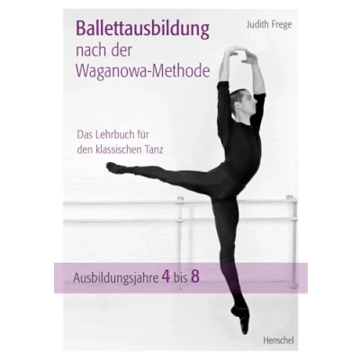 Afbeelding van Ballettausbildung nach der Waganowa Methode: Das Lehrbuch für den klassischen Tanz. (Band II) Ausbildungsjahre 4 bis 8