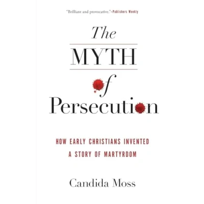 Afbeelding van Myth of Persecution PB: How Early Christians Invented a Story Martyrdom