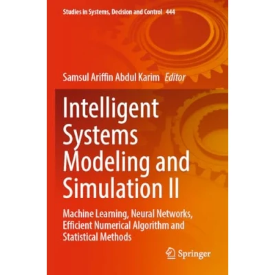 Afbeelding van Intelligent Systems Modeling and Simulation II: Machine Learning, Neural Networks, Efficient Numerical Algorithm Statistical Methods: 444