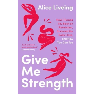Afbeelding van Give Me Strength: How I Turned My Back on Restriction, Nurtured the Body Love, and You Can Too