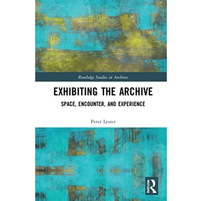 Afbeelding van Exhibiting the Archive: Space, Encounter, and Experience