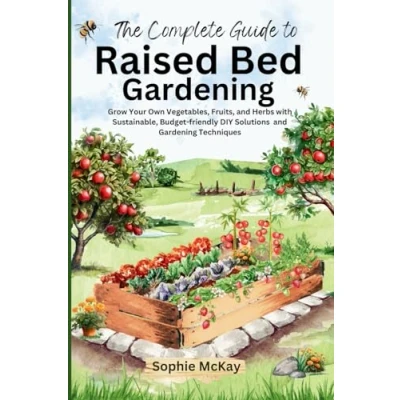 Afbeelding van The Complete Guide to Raised Bed Gardening: Maximize Your Harvest with Less Effort! Grow Own Vegetables, Fruits, and Herbs Sustainable, ... DIY Solutions Gardening Techniques