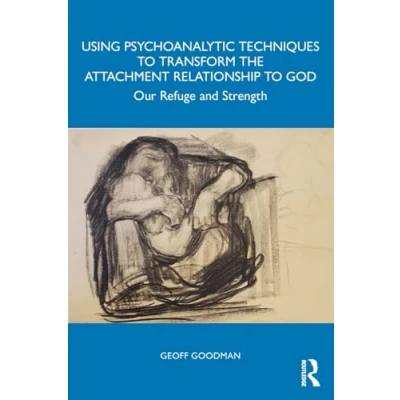 Afbeelding van Using Psychoanalytic Techniques to Transform the Attachment Relationship God