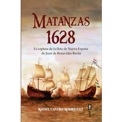 Afbeelding van Matanzas 1628: la captura de flota Nueva España Juan Benavides y Bazán