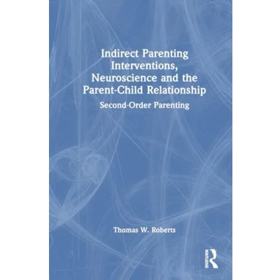 Afbeelding van Indirect Parenting Interventions, Neuroscience and the Parent Child Relationship