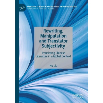 Afbeelding van Rewriting, Manipulation and Translator Subjectivity: Translating Chinese Literature in a Global Context