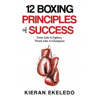 Afbeelding van 12 Boxing Principles of Success: Train Like A Fighter, Think Champion