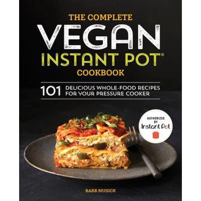 Afbeelding van The Complete Vegan Instant Pot Cookbook: 101 Delicious Whole Food Recipes for Your Pressure Cooker