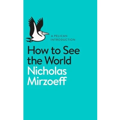Afbeelding van A Pelican Introduction: How To See the World: Nicholas Mirzoeff