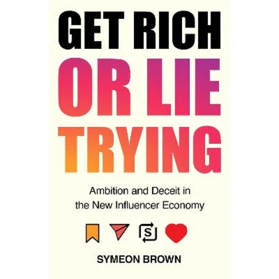 Afbeelding van Get Rich or Lie Trying: Ambition and Deceit in the New Influencer Economy
