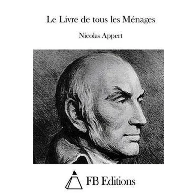 Afbeelding van Le Livre De Tous Les Ménages: Ou L&#039;art Conserver, Pendant Plusieurs Années, Toutes Substances Animales Et Végétales