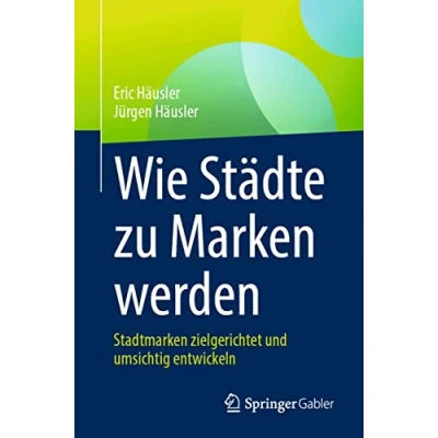 Afbeelding van Wie Städte zu Marken werden: Stadtmarken zielgerichtet und umsichtig entwickeln