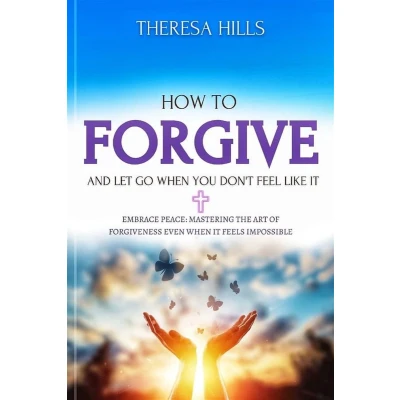 Afbeelding van How to Forgive and Let Go When You Don&#039;t Feel Like It