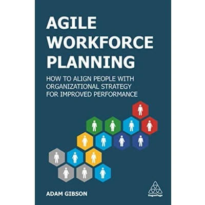 Afbeelding van Agile Workforce Planning: How to Align People with Organizational Strategy for Improved Performance
