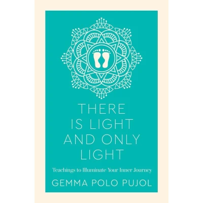 Afbeelding van There is Light and Only Light: Teachings to Illuminate Your Inner Journey