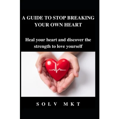 Afbeelding van A GUIDE to STOP BREAKING your OWN HEART: Heal heart and discover the strength love yourself
